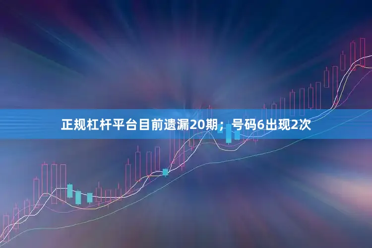 正规杠杆平台目前遗漏20期；号码6出现2次