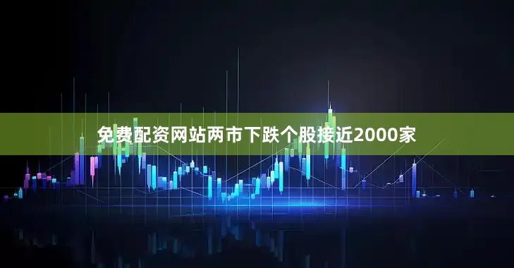 免费配资网站两市下跌个股接近2000家