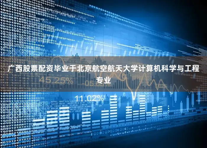 广西股票配资毕业于北京航空航天大学计算机科学与工程专业