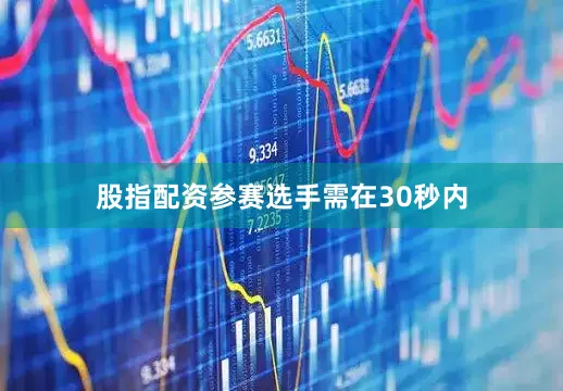 股指配资参赛选手需在30秒内