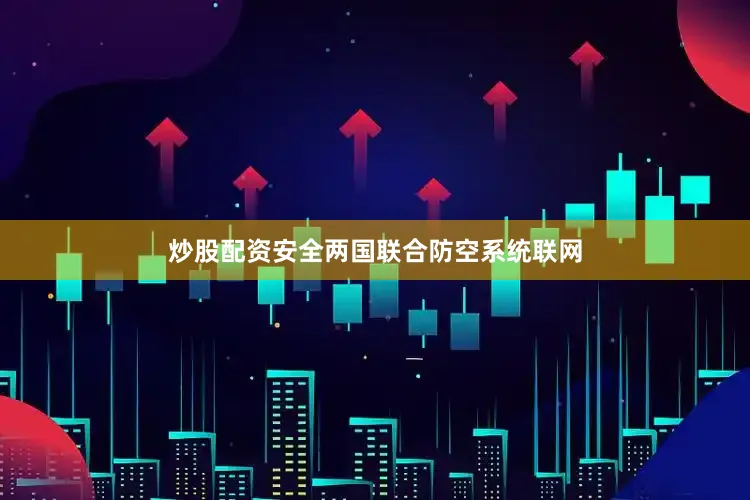 炒股配资安全两国联合防空系统联网
