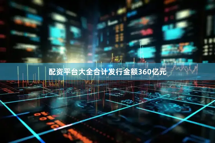 配资平台大全合计发行金额360亿元